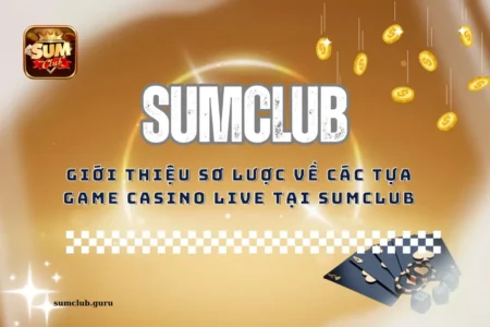 Giới thiệu sơ lược về các tựa game casino live tại Sumclub