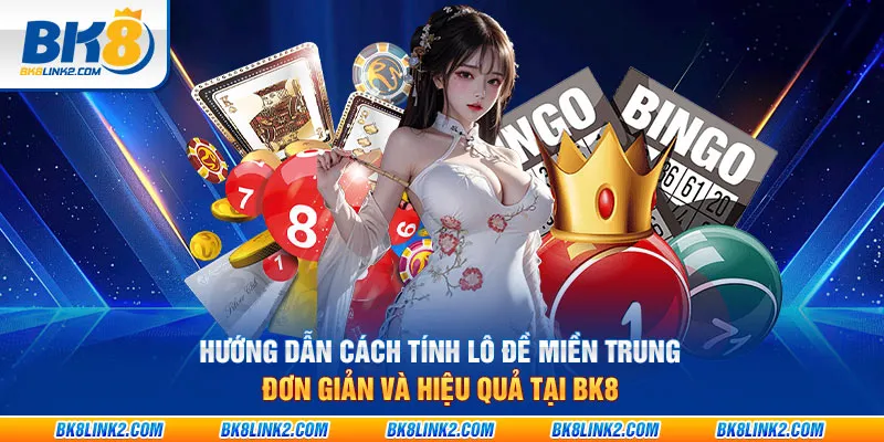 Hướng dẫn cách tính lô đề miền Trung đơn giản và hiệu quả tại BK8