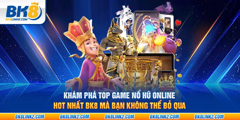 Khám phá top game nổ hũ online hot nhất BK8 mà bạn không thể bỏ qua